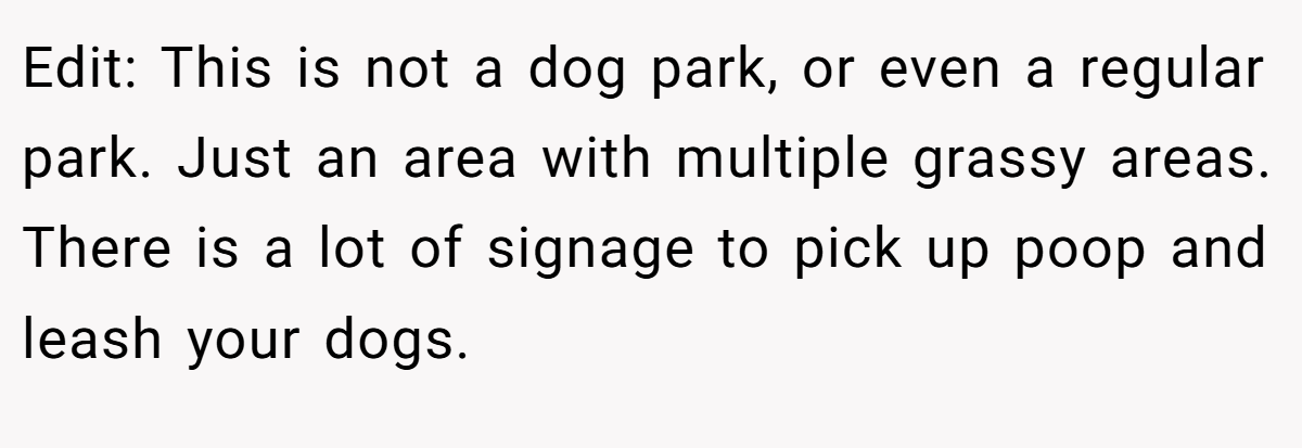 Edit: This is not a dog park, or even a regular park. Just an area with multiple grassy areas. There is a lot of signage to pick up poop and leash your dogs.