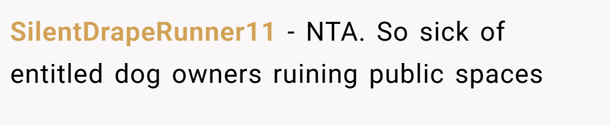 SilentDrapeRunner11 - NTA. So sick of entitled dog owners ruining public spaces
