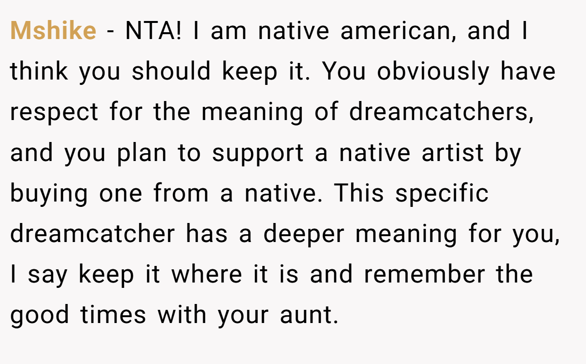Mshike − NTA! I am native american, and I think you should keep it. You obviously have respect for the meaning of dreamcatchers, and you plan to support a native artist by buying one from a native. This specific dreamcatcher has a deeper meaning for you, I say keep it where it is and remember the good times with your aunt.