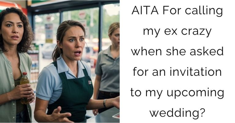 AITA For calling my ex crazy when she asked for an invitation to my upcoming wedding?