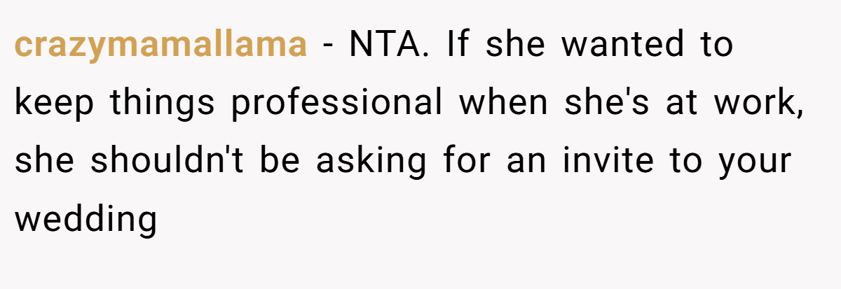 crazymamallama − NTA. If she wanted to keep things professional when she's at work, she shouldn't be asking for an invite to your wedding
