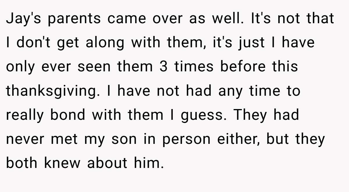 Jay's parents came over as well. It's not that I don't get along with them, it's just I have only ever seen them 3 times before this thanksgiving. I have not had any time to really bond with them I guess. They had never met my son in person either, but they both knew about him.