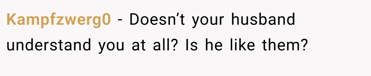 Kampfzwerg0 - Doesn’t your husband understand you at all? Is he like them?