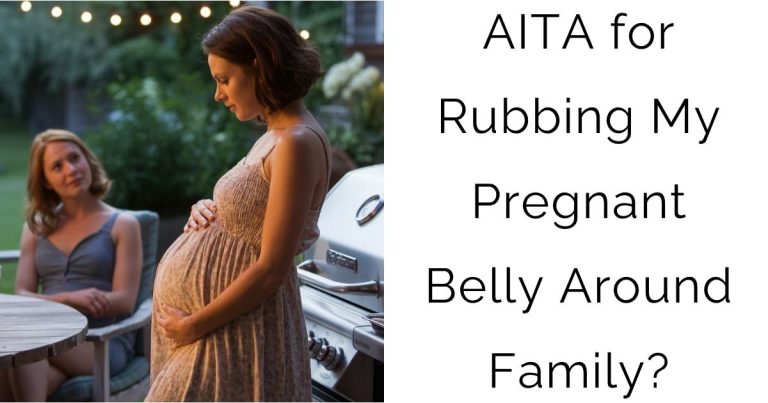 AITA for Rubbing My Pregnant Belly Around Family?