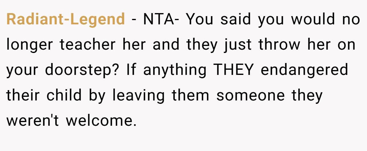Radiant-Legend − NTA- You said you would no longer teacher her and they just throw her on your doorstep? If anything THEY endangered their child by leaving them someone they weren't welcome.