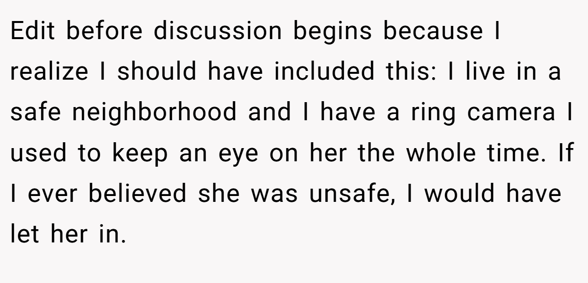 Edit before discussion begins because I realize I should have included this: I live in a safe neighborhood and I have a ring camera I used to keep an eye on her the whole time. If I ever believed she was unsafe, I would have let her in.