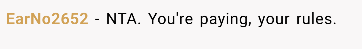 EarNo2652 − NTA. You're paying, your rules.