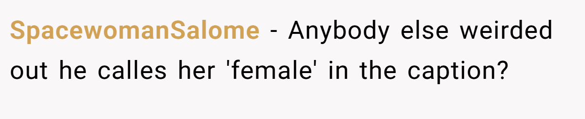 SpacewomanSalome - Anybody else weirded out he calles her 'female' in the caption?