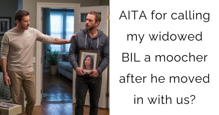 AITA for calling my widowed BIL a moocher after he moved in with us?