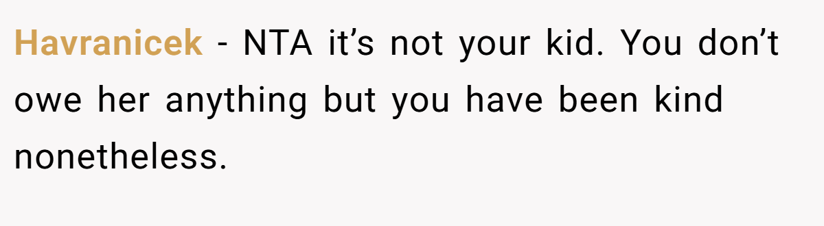 Havranicek - NTA it’s not your kid. You don’t owe her anything but you have been kind nonetheless.