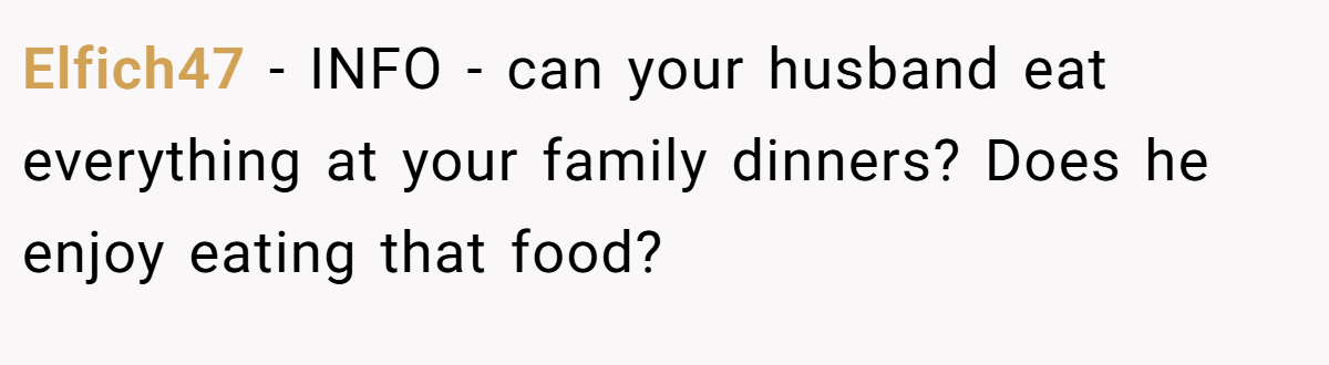 Elfich47 − INFO - can your husband eat everything at your family dinners? Does he enjoy eating that food?