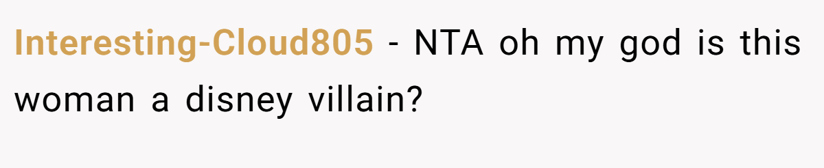 Interesting-Cloud805 − NTA oh my god is this woman a disney villain?