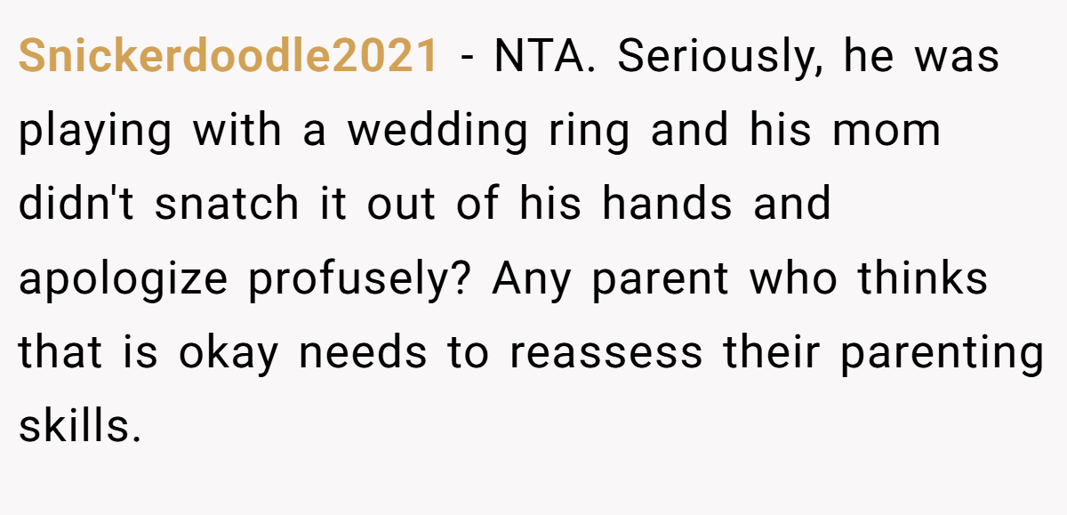 Snickerdoodle2021 - NTA. Seriously, he was playing with a wedding ring and his mom didn't snatch it out of his hands and apologize profusely? Any parent who thinks that is okay needs to reassess their parenting skills.
