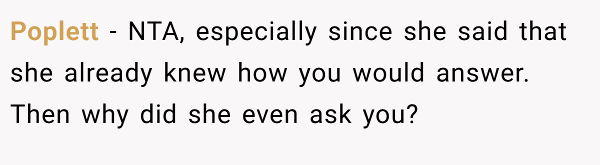 Poplett - NTA, especially since she said that she already knew how you would answer. Then why did she even ask you?