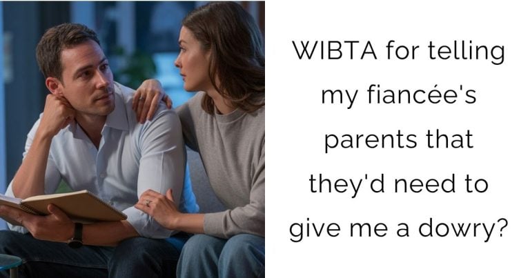 WIBTA for telling my fiancée’s parents that they’d need to give me a dowry?