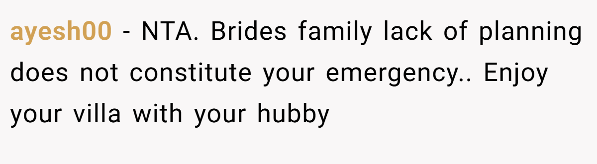 ayesh00 - NTA. Brides family lack of planning does not constitute your emergency.. Enjoy your villa with your hubby