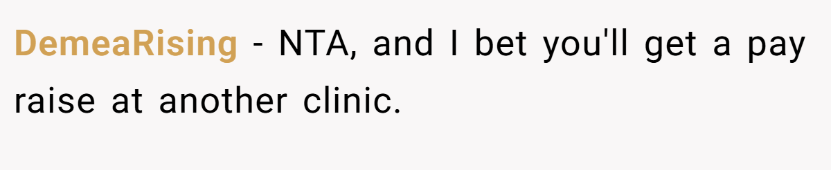 DemeaRising - NTA, and I bet you'll get a pay raise at another clinic.