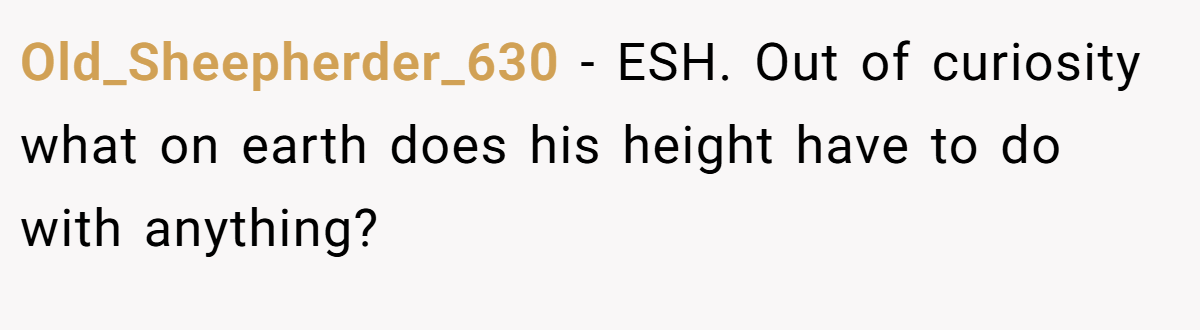 Old_Sheepherder_630 - ESH. Out of curiosity what on earth does his height have to do with anything?