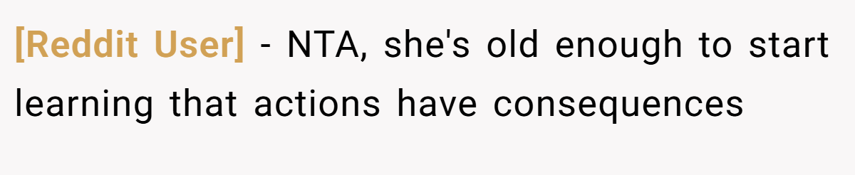 [Reddit User] - NTA, she's old enough to start learning that actions have consequences