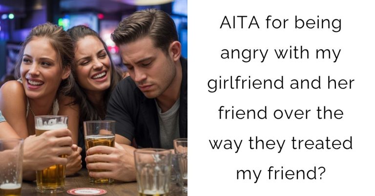 AITA for being angry with my girlfriend and her friend over the way they treated my friend?
