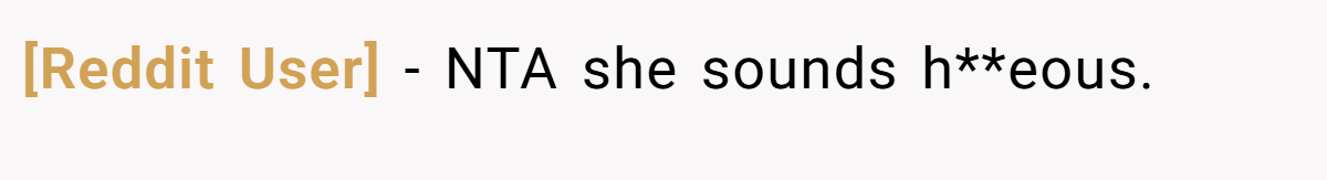 [Reddit User] - NTA she sounds h**eous.