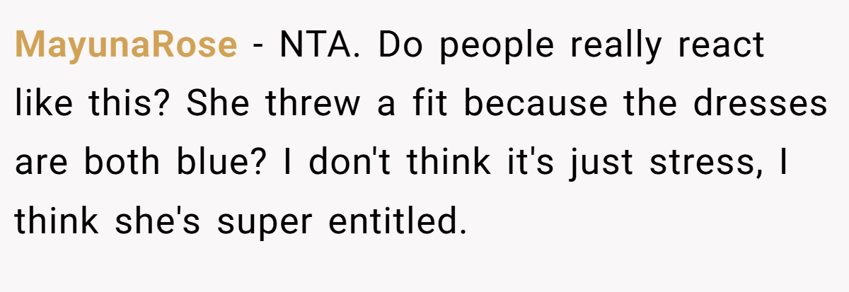 MayunaRose - NTA. Do people really react like this? She threw a fit because the dresses are both blue? I don't think it's just stress, I think she's super entitled.