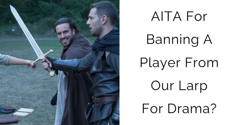 AITA For Banning A Player From Our Larp For Drama?
