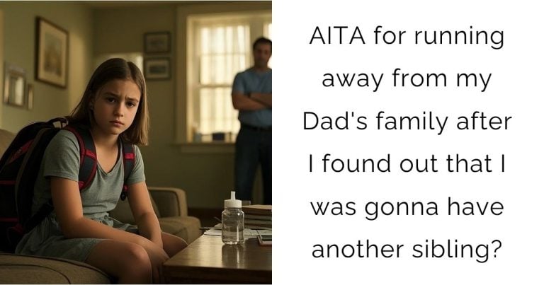 AITA for running away from my Dad’s family after I found out that I was gonna have another sibling?