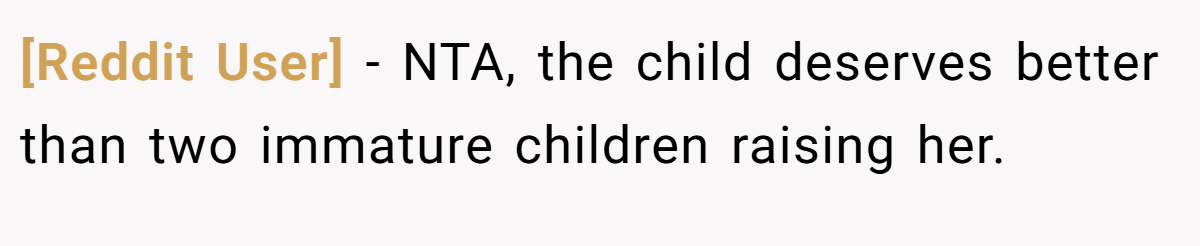 [Reddit User] − NTA, the child deserves better than two immature children raising her.