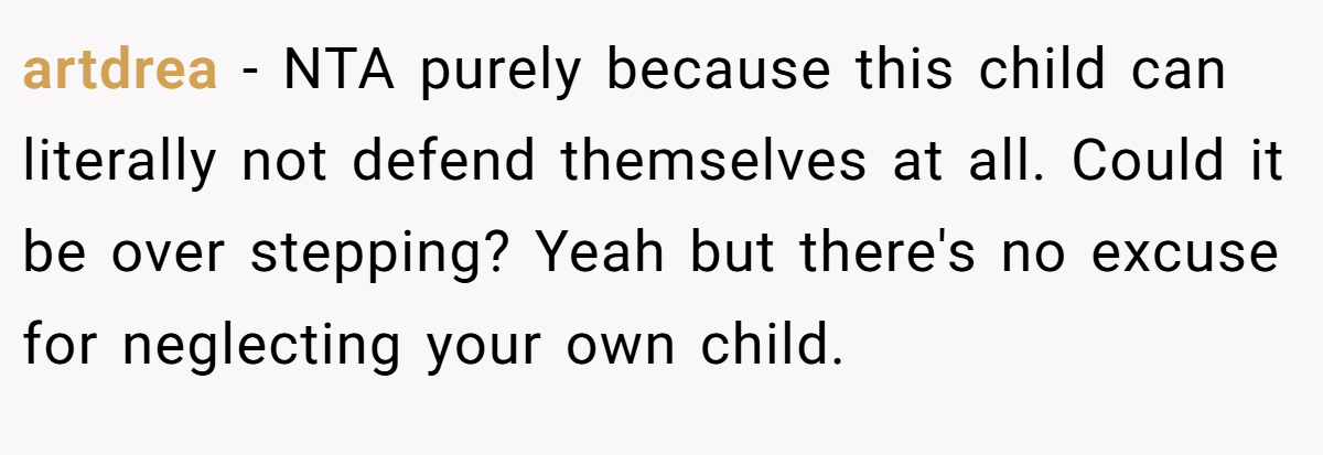 artdrea − NTA purely because this child can literally not defend themselves at all. Could it be over stepping? Yeah but there's no excuse for neglecting your own child.