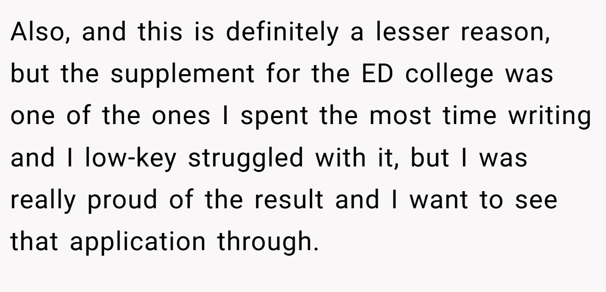 Also, and this is definitely a lesser reason, but the supplement for the ED college was one of the ones I spent the most time writing and I low-key struggled with it, but I was really proud of the result and I want to see that application through.