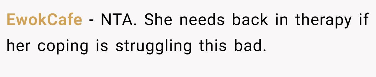 EwokCafe - NTA. She needs back in therapy if her coping is struggling this bad.
