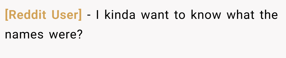 [Reddit User] − I kinda want to know what the names were?