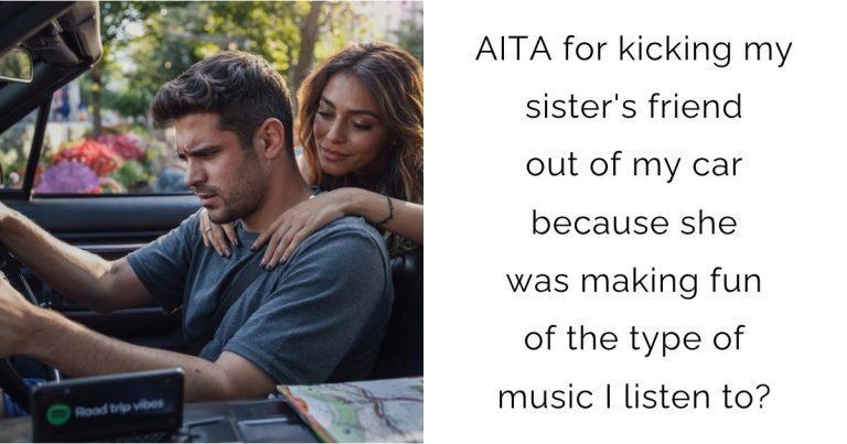 AITA for kicking my sister’s friend out of my car because she was making fun of the type of music I listen to?