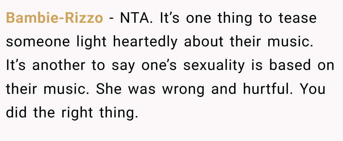 Bambie-Rizzo - NTA. It’s one thing to tease someone light heartedly about their music. It’s another to say one’s sexuality is based on their music. She was wrong and hurtful. You did the right thing.