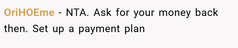 OriHOEme − NTA. Ask for your money back then. Set up a payment plan