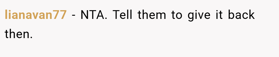 lianavan77 − NTA. Tell them to give it back then.