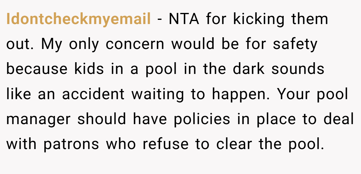 Idontcheckmyemail − NTA for kicking them out. My only concern would be for safety because kids in a pool in the dark sounds like an accident waiting to happen. Your pool manager should have policies in place to deal with patrons who refuse to clear the pool.