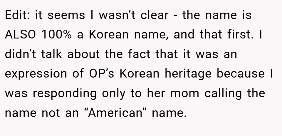 Edit: it seems I wasn’t clear - the name is ALSO 100% a Korean name, and that first. I didn’t talk about the fact that it was an expression of OP’s Korean heritage because I was responding only to her mom calling the name not an “American” name.