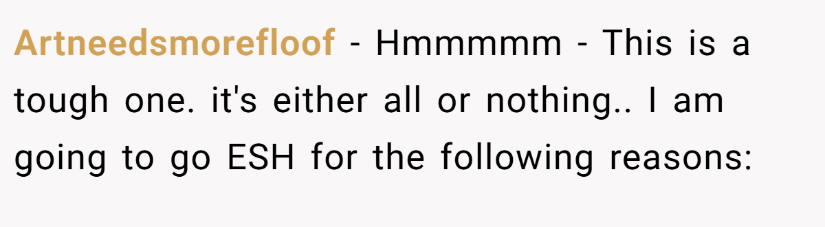 Artneedsmorefloof − Hmmmmm - This is a tough one. it's either all or nothing.. I am going to go ESH for the following reasons: