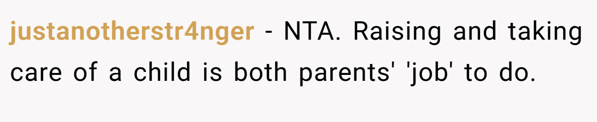 justanotherstr4nger - NTA. Raising and taking care of a child is both parents' 'job' to do.