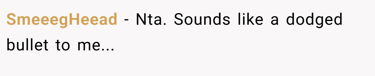 SmeeegHeead - Nta. Sounds like a dodged bullet to me...