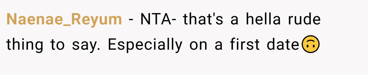 Naenae_Reyum - NTA- that's a hella rude thing to say. Especially on a first date🙃