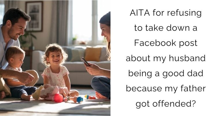 AITA for refusing to take down a Facebook post about my husband being a good dad because my father got offended?