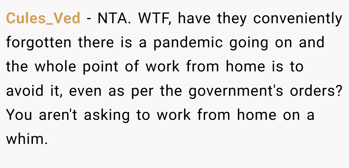 Cules_Ved − NTA. WTF, have they conveniently forgotten there is a pandemic going on and the whole point of work from home is to avoid it, even as per the government's orders? You aren't asking to work from home on a whim.