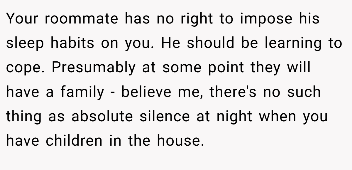 Your roommate has no right to impose his sleep habits on you. He should be learning to cope. Presumably at some point they will have a family - believe me, there's no such thing as absolute silence at night when you have children in the house.