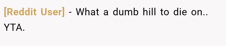 [Reddit User] − What a dumb hill to die on.. YTA.