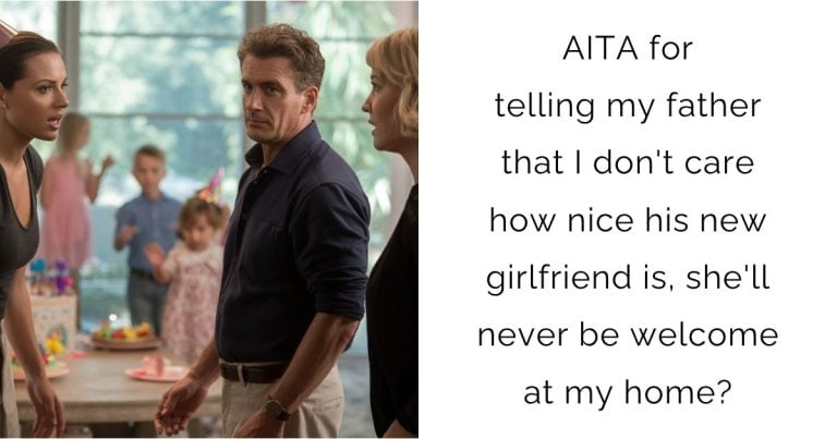 AITA for telling my father that I don’t care how nice his new girlfriend is, she’ll never be welcome at my home?