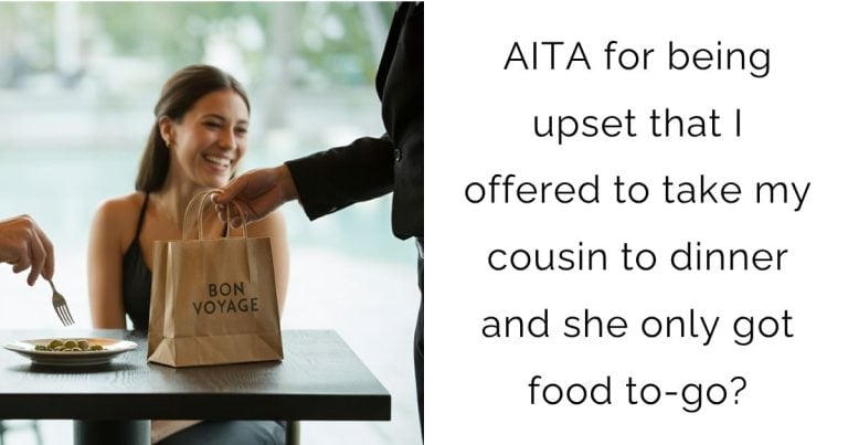 AITA for being upset that I offered to take my cousin to dinner and she only got food to-go?