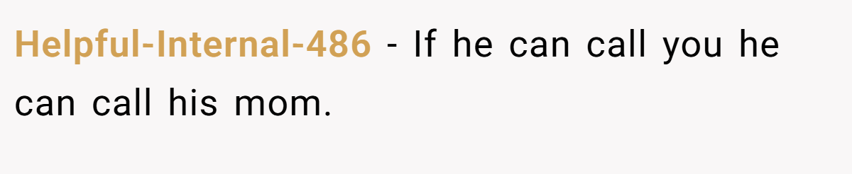 Helpful-Internal-486 - If he can call you he can call his mom.